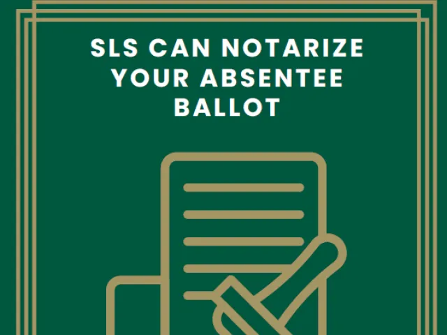 Green background with white text "SLS can notarize your absentee ballot" with a gold clip art of a paper with a stamper. White text below "Walk-In Hours 2pm to 3pm October 7, 8, 21, 22, 28, 29